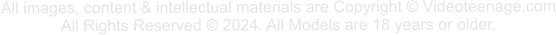 All images, content & intellectual materials are Copyright © Videoteenage.com All Rights Reserved © 2024. All Models are 18 years or older.