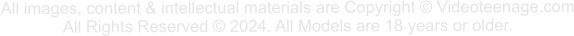 All images, content & intellectual materials are Copyright © Videoteenage.com All Rights Reserved © 2024. All Models are 18 years or older.