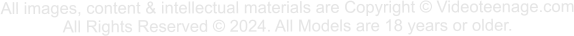 All images, content & intellectual materials are Copyright © Videoteenage.com All Rights Reserved © 2024. All Models are 18 years or older.